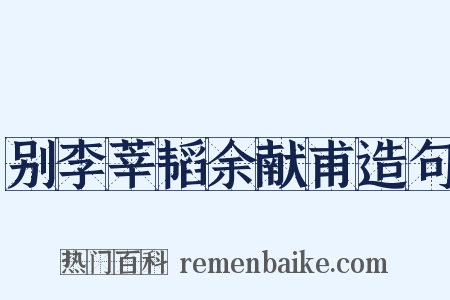 别李莘韬余献甫造句是什么意思的图片